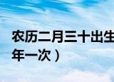 农历二月三十出生很特殊（农历2月30日多少年一次）
