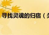 寻找灵魂的归宿（关于寻找灵魂的归宿介绍）