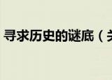 寻求历史的谜底（关于寻求历史的谜底介绍）