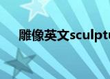 雕像英文sculpture怎么读（雕像英文）