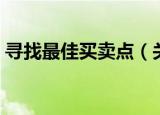 寻找最佳买卖点（关于寻找最佳买卖点介绍）