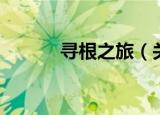 寻根之旅（关于寻根之旅介绍）