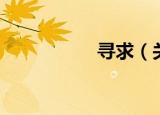 寻求（关于寻求介绍）