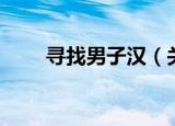 寻找男子汉（关于寻找男子汉介绍）