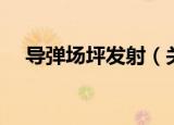 导弹场坪发射（关于导弹场坪发射介绍）
