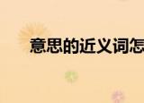 意思的近义词怎么写（意思的近义词）