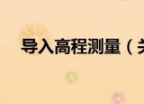 导入高程测量（关于导入高程测量介绍）