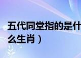 五代同堂指的是什么生肖（五代同堂指的是什么生肖）