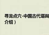 寻龙点穴-中国古代堪舆术（关于寻龙点穴-中国古代堪舆术介绍）