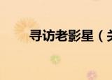 寻访老影星（关于寻访老影星介绍）