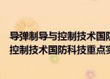导弹制导与控制技术国防科技重点实验室（关于导弹制导与控制技术国防科技重点实验室介绍）