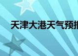 天津大港天气预报30天（天津大港天气）