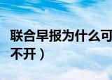 联合早报为什么可以浏览（联合早报为什么打不开）