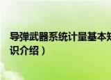 导弹武器系统计量基本知识（关于导弹武器系统计量基本知识介绍）