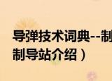 导弹技术词典--制导站（关于导弹技术词典--制导站介绍）