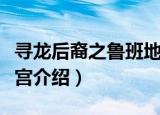 寻龙后裔之鲁班地宫（关于寻龙后裔之鲁班地宫介绍）