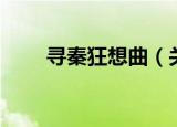 寻秦狂想曲（关于寻秦狂想曲介绍）