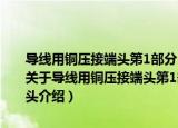 导线用铜压接端头第1部分：0.5mm²～6.0mm²导线用铜压接端头（关于导线用铜压接端头第1部分：0.5mm²～6.0mm²导线用铜压接端头介绍）