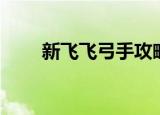 新飞飞弓手攻略（新飞飞弓手加点）