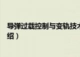 导弹过载控制与变轨技术（关于导弹过载控制与变轨技术介绍）