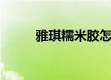 雅琪糯米胶怎么样（雅琪糯米胶）