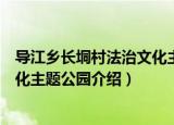导江乡长垌村法治文化主题公园（关于导江乡长垌村法治文化主题公园介绍）