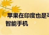  苹果在印度也是可穿戴设备的领导者 而不是智能手机