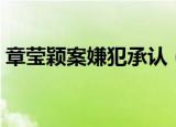 章莹颖案嫌犯承认（章莹颖案嫌犯承认杀人）