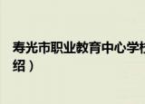 寿光市职业教育中心学校（关于寿光市职业教育中心学校介绍）