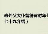 寿外父大仆曾符翁时年七十九（关于寿外父大仆曾符翁时年七十九介绍）
