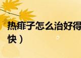 热痱子怎么治好得快孕妇（热痱子怎么治好得快）