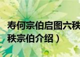 寿何宗伯启图六秩宗伯（关于寿何宗伯启图六秩宗伯介绍）