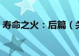 寿命之火：后篇（关于寿命之火：后篇介绍）
