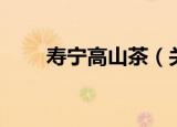 寿宁高山茶（关于寿宁高山茶介绍）