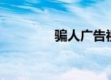 骗人广告视频（骗人广告）