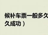 候补车票一般多久成功率高（候补车票一般多久成功）