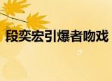 段奕宏引爆者吻戏（导演回应B站晚会出圈）