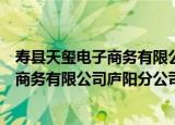 寿县天玺电子商务有限公司庐阳分公司（关于寿县天玺电子商务有限公司庐阳分公司介绍）