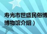 寿光市世盛民俗博物馆（关于寿光市世盛民俗博物馆介绍）