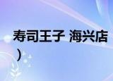 寿司王子 海兴店（关于寿司王子 海兴店介绍）