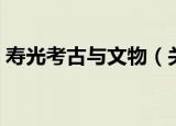 寿光考古与文物（关于寿光考古与文物介绍）