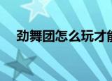 劲舞团怎么玩才能练好（劲舞团怎么玩）