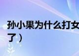 孙小果为什么打女孩（孙小果打的女孩怎么样了）