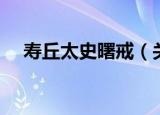 寿丘太史曙戒（关于寿丘太史曙戒介绍）