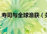寿司与全球渔获（关于寿司与全球渔获介绍）