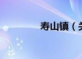 寿山镇（关于寿山镇介绍）