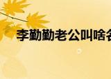 李勤勤老公叫啥名字（李勤勤老公是谁）