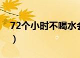 72个小时不喝水会怎么样（72个小时打一字）