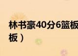 林书豪40分6篮板全场回放（林书豪40分6篮板）