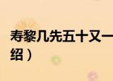 寿黎几先五十又一（关于寿黎几先五十又一介绍）